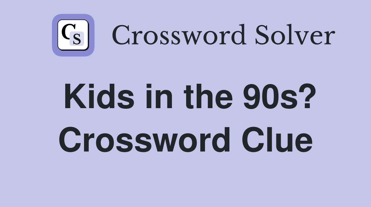 Kids in the 90s? Crossword Clue Answers Crossword Solver